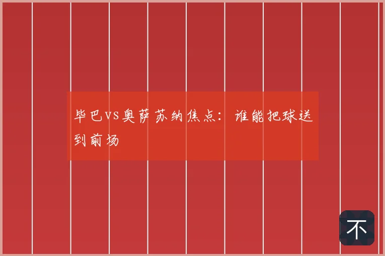 毕巴vs奥萨苏纳焦点:谁能把球送到前场